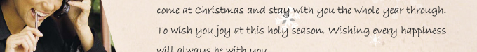 My dear friend, May warmest wishes, happy thoughts and friendly greetings come at Christmas and stay with you the whole year through. To wish you joy at this holy season. Wishing every happiness will always be with you.